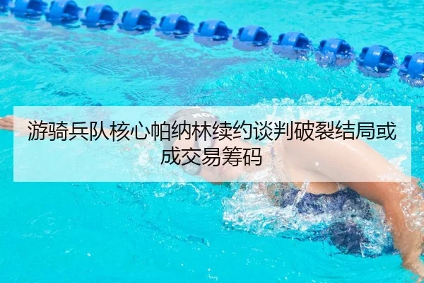 游骑兵队核心帕纳林续约谈判破裂结局或成交易筹码